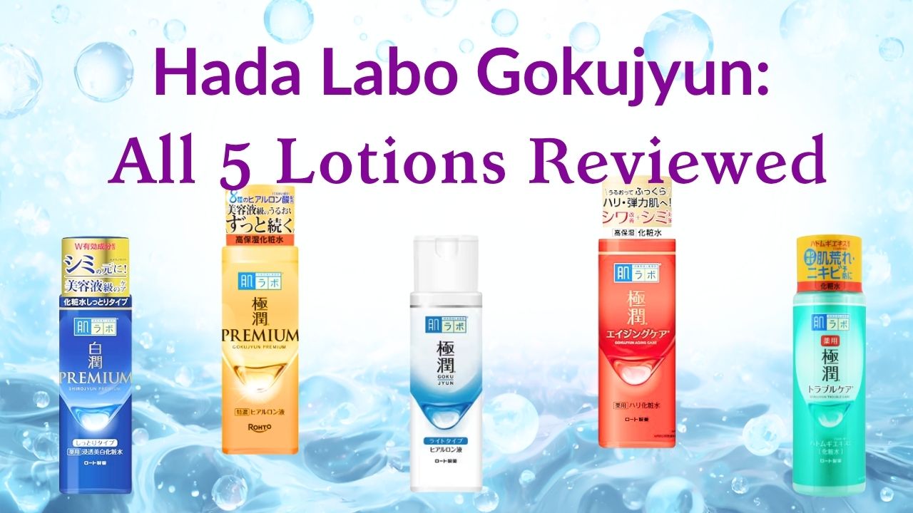 Hada Labo Gokujyun: All 5 Lotions Reviewed